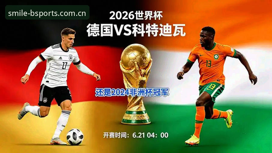 新版BSPORTS 德国战车“小修小补”模式vs科特迪瓦“黑马”冲击力:一场换人上的胜负手